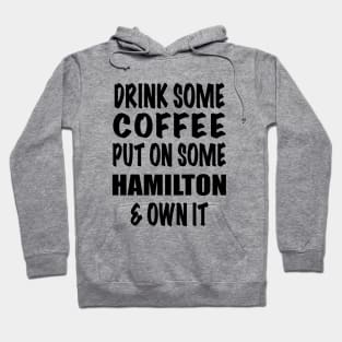 Drink Some Coffee Put on Some Hamilton & Own It (black text) Hoodie